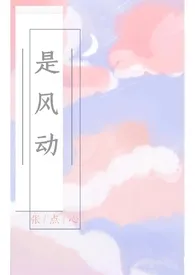 《是风动（1v1）》2024最新章节列表 张点心力作