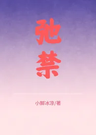 小脚冰凉新作《弛禁（1v2/骨科/h）》小说连载 2024最新版