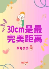 《30cm是最完美距离》免费阅读 草莓多多创作 2024更新