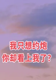 xw作品《我只想约炮你却看上我了？（GL）》全本阅读 免费畅享