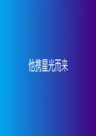 《他携星光而来》全集在线阅读 讳哟精心打造