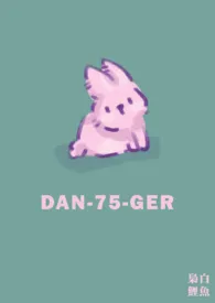 《DAN-75-GER》免费阅读 枭白鲤鱼创作 2024更新