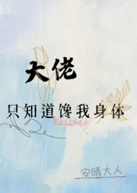 安晴大人作品《大佬只知道馋我身体（高h）》全本阅读 免费畅享