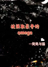 《被强取豪夺的Omega（NP、星际abo)》全集在线阅读 樊樊与猫精心打造