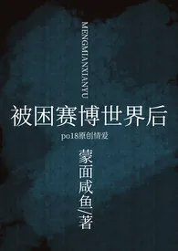 《被困赛博世界之后[NPH]》全集在线阅读 蒙面咸鱼精心打造