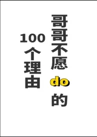 柠檬黄作品《哥哥不愿do的一百个理由（伪骨科1V1H）》全本阅读 免费畅享