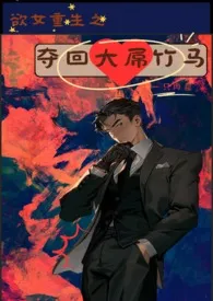 《欲女重生之夺回大屌竹马》免费阅读 Maracuja创作 2024更新