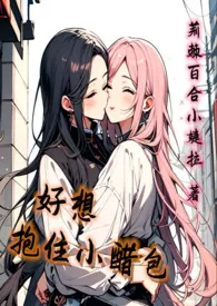 《好想抱住小醋包（GL）》免费阅读 荆棘百合小婕拉创作 2024更新