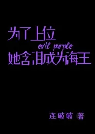 《为了上位她含泪成为海王(黑手党 NP)》免费阅读 连破破创作 2024更新