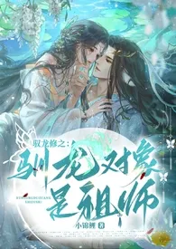 《驭龙修之：驯龙对象是祖师》免费阅读 天才少女锦鲤创作 2024更新