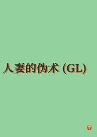 去码头搞点薯条作品《人妻的伪术（GL纯百）》全本阅读 免费畅享