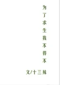 《为了求生我不得不(NP)》免费阅读 十三妹创作 2024更新