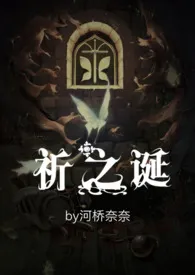 《祈之诞（猎奇，剧情肉）》免费阅读 河桥奈奈创作 2024更新