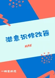 潜意识修改器(nph)小说 2024更新版 免费在线阅读