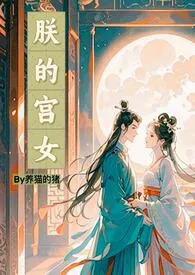 全本《朕的宫女（h）》小说免费阅读 养猫的猪佳作