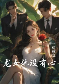 《龙女她没有心（主现言，1v2）》全集在线阅读 树精心打造