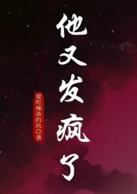 他又发疯了（1V1强制爱）小说更新 爱吃辣条的玖全本免费在线阅读