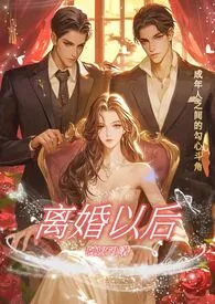 阿1379新作《离婚以后（高H）》小说连载 2024最新版