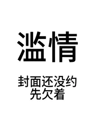 《滥情》2024最新章节列表 早上坏力作