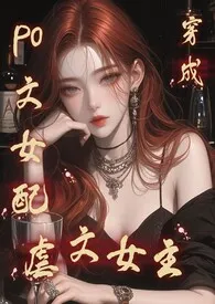 《po文女配穿成虐文女主后》全集在线阅读 蛋十斤精心打造