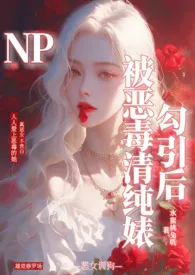 《被恶毒清纯婊勾引后（1VN 骨科）》2024版小说在线阅读 完整版章节